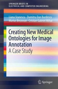 Creating New Medical Ontologies for Image Annotation: A Case Study - Book  of the SpringerBriefs in Electrical and Computer Engineering