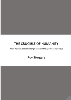 Paperback The Crucible of Humanity: A Full Account of the Exchange between the Sphinx and Oedipus Book