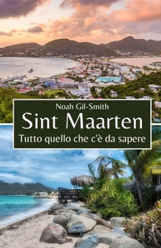 Sint Maarten: Tutto quello che c'è da sapere (Italian Edition)