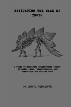 Paperback Navigating the Maze of Truth: A Guide to Resolving Relationship Issues Building Trust, Communication, and Connection for Lasting Love Book