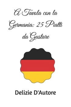 A Tavola con la Germania: 25 Piatti da Gustare