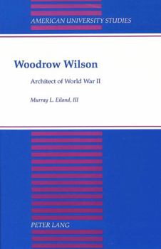 Woodrow Wilson: Architect of World War II (American University Studies Series IX, History)