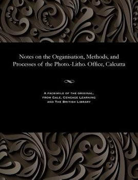 Paperback Notes on the Organisation, Methods, and Processes of the Photo.-Litho. Office, Calcutta Book