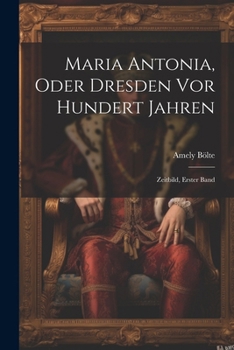 Paperback Maria Antonia, Oder Dresden Vor Hundert Jahren: Zeitbild, Erster Band [German] Book