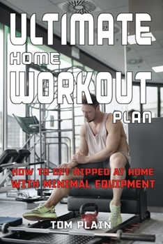 Paperback Ultimate Home Workout Plan: How to Get Ripped at Home with Minimal Equipment Book