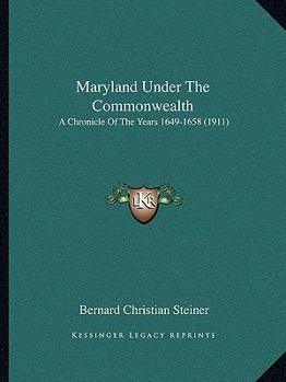 Paperback Maryland Under The Commonwealth: A Chronicle Of The Years 1649-1658 (1911) Book