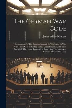 Paperback The German War Code: A Comparison Of The German Manual Of The Laws Of War With Those Of The United States, Great Britain, And France And Wi Book