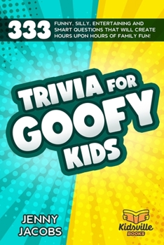 Paperback Trivia For Goofy Kids: 333 Funny, Silly, Entertaining and Smart Questions That Will Create Hours Upon Hours Of Family Fun! Book