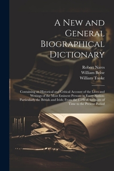 Paperback A New and General Biographical Dictionary: Containing an Historical and Critical Account of the Lives and Writings of the Most Eminent Persons in Ever Book