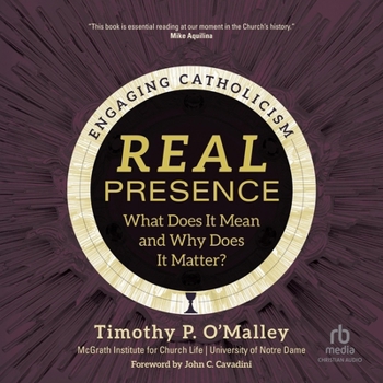 Real Presence: What Does It Mean and Why Does It Matter? (Engaging Catholicism)