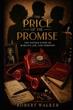 The Price of the Promise: The Untold Story of Marilyn, JFK, and Dorothy