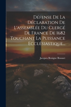 Paperback Défense De La Déclaration De L'assemblée Du Clergé De France De 1682 Touchant La Puissance Ecclésiastique... [French] Book