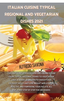 Hardcover Italian Cuisine Typical Regional and Vegetarian Dishes 2021: The last complete cookbook on Italian cuisine from typical regional dishes to vegetarian Book