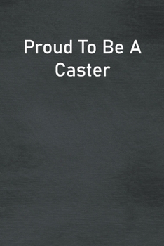 Paperback Proud To Be A Caster: Lined Notebook For Men, Women And Co Workers Book