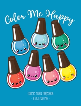 Color Me Happy: School Notebook Cute Kawaii Nail Polish Girl Gift 8.5x11 College Ruled