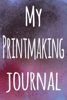 My Printmaking Journal: The perfect gift for the artist in your life - 119 page lined journal!