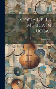 Hardcover Storia Della Musica In Lucca... [Italian] Book