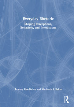 Hardcover Everyday Rhetoric: Shaping Perceptions, Behaviors, and Interactions Book