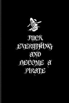 Fuck Everything And Become A Pirate: Nautical Quote Undated Planner Weekly & Monthly No Year Pocket Calendar Medium 6x9 Softcover For Captains & Sailors Fans