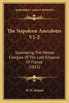 Paperback The Napoleon Anecdotes V1-2: Illustrating The Mental Energies Of The Late Emperor Of France (1822) Book