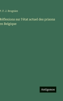 Réflexions sur l'état actuel des prisons en Belgique (French Edition)
