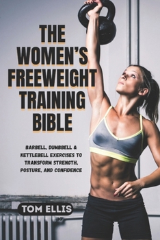 Paperback The Women's Freeweight Training Bible: Barbell, Dumbbell & Kettlebell Exercises to Transform Strength, Posture, and Confidence Book