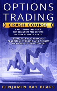 Hardcover Options Trading Crash Course: A Full Immersion Guide for Beginners and Experts to Make Money in 7 Days. Learn Traders╆ Psychology, Algorithmic Book