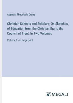 Paperback Christian Schools and Scholars; Or, Sketches of Education from the Christian Era to the Council of Trent, In Two Volumes: Volume 2 - in large print Book