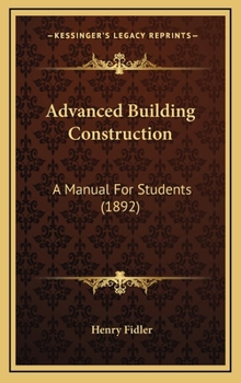Hardcover Advanced Building Construction: A Manual For Students (1892) Book