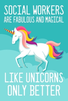 Social worker's are  fabulous and magical like unicorn only better: funny unicorn social worker journal notebook & dairy - 6 x 9 Inches - 100 Pages