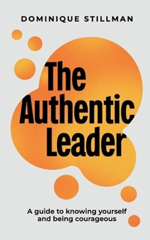 Paperback The Authentic Leader: a guide to knowing yourself and being courageous Book