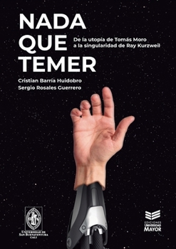 Nada que temer: De la utopía de Tomás Moro a la singularidad de Ray Kurzweil (Spanish Edition)