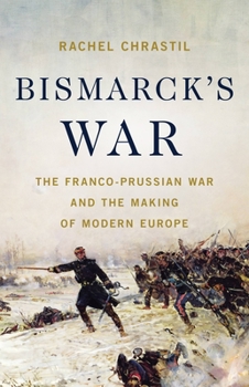 Hardcover Bismarck's War: The Franco-Prussian War and the Making of Modern Europe Book