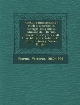 Paperback Archivio Muratoriano: Studi E Ricerche in Servigio Della Nuova Edizione Dei Rerum Italicarum Scriptores Di L. A. Muratori Volume 23, PT.1 [Italian] Book