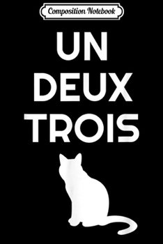 Composition Notebook: Un Deux Trois Cat Funny French Teacher Gift Journal/Notebook Blank Lined Ruled 6x9 100 Pages