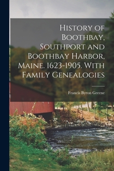 History of Boothbay, Southport and Boothbay Harbor, Maine. 1623-1905. With family genealogies
