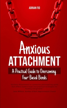 Paperback Anxious Attachment: A Practical Guide to Overcoming Fear-Based Bonds Book