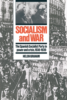 Hardcover Socialism and War: The Spanish Socialist Party in Power and Crisis, 1936-1939 Book