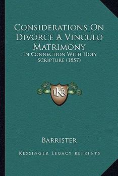 Paperback Considerations On Divorce A Vinculo Matrimony: In Connection With Holy Scripture (1857) Book