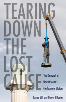 Hardcover Tearing Down the Lost Cause: The Removal of New Orleans's Confederate Statues Book