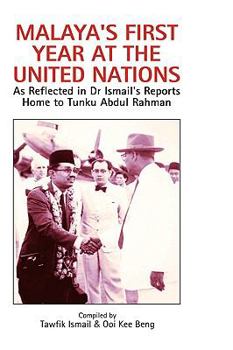Malaya's First Year at the United Nations: As Reflected in Dr Ismail's Reports Home to Tunku Abdul Rahman - Book  of the Local History and Memoirs