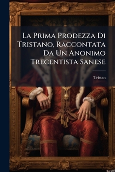 Paperback La Prima Prodezza Di Tristano, Raccontata Da Un Anonimo Trecentista Sanese [Italian] Book