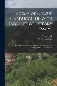 Paperback Poems of Giosuè Carducci; tr. With two Introductory Essays: I. Giosuè Carducci and the Hellenic Reaction in Italy. II. Carducci and the Classic Realis Book