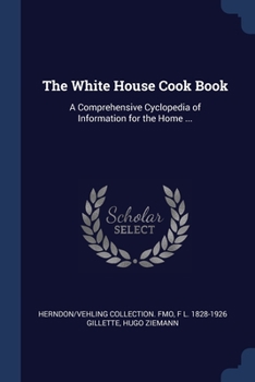 Paperback The White House Cook Book: A Comprehensive Cyclopedia of Information for the Home ... Book