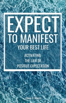 Paperback Expect to Manifest Your Best Life: Activating the Law of Positive Expectation Book