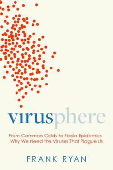 Hardcover Virusphere: From Common Colds to Ebola Epidemics--Why We Need the Viruses That Plague Us Book