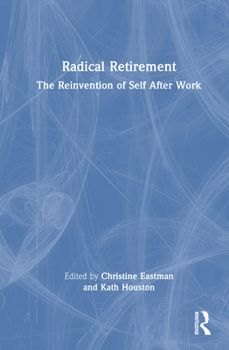 Hardcover Radical Retirement: The Reinvention of Self After Work Book