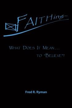 Paperback Faithing...: What Does It Mean . . . to "Believe"? Book