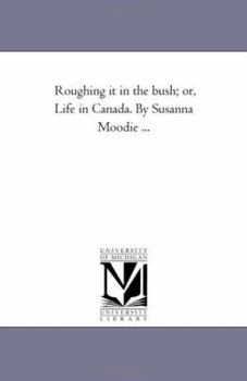 Paperback Roughing It in the Bush; Or, Life in Canada. by Susanna Moodie a Part 2. Book
