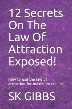 Paperback 12 Secrets On The Law Of Attraction Exposed!: How to use the law of attraction for maximum results! Book
